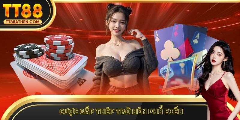 Cược gấp thép trở nên phổ biến